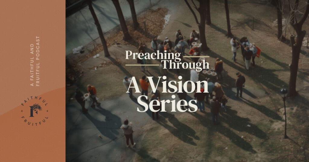 Preaching Through A Vision Series, A Faithful & Fruitful Podcast