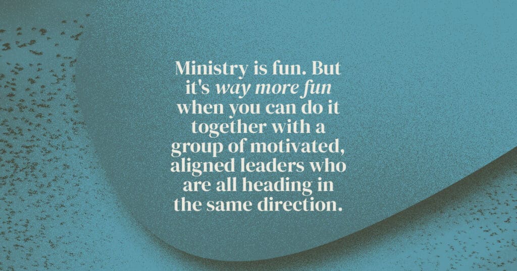 Ministry is fun. But it's way more fun when you can do it together with a group of motivated, aligned leaders who are all heading in the same direction.