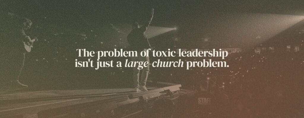 The problem of toxic leadership isn't just a large-church problem.