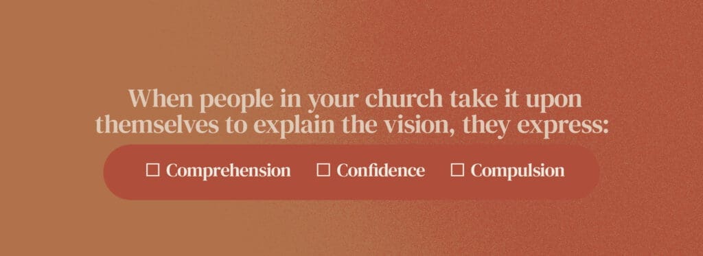 When people in your church take it upon themselves to explain the vision, they express: comprehension, confidence, and compulsion.