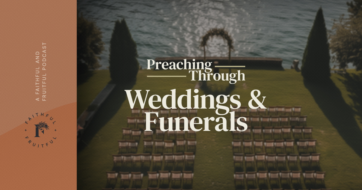 Preaching Through Weddings &amp; Funerals - Faithful &amp; Fruitful