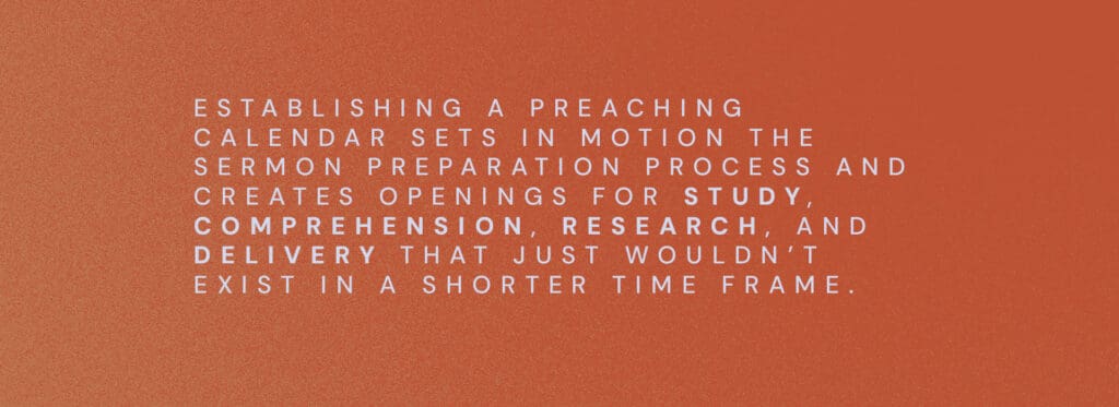 Establishing a preaching calendar sets in motion the sermon preparation process and opens the door to a lot of great opportunities for study, comprehension, research, and delivery that just wouldn’t exist in a shorter time frame.