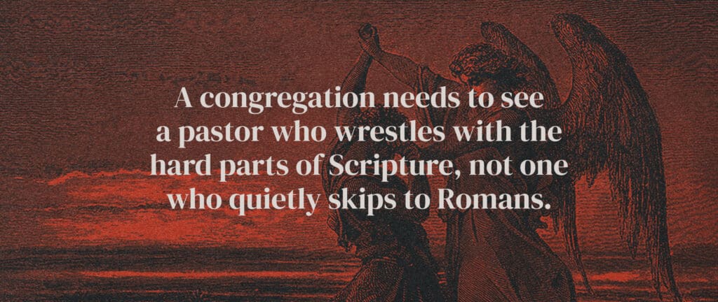 A congregation needs to see a pastor who wrestles with the hard parts of Scripture, not one who quietly skips to Romans.
